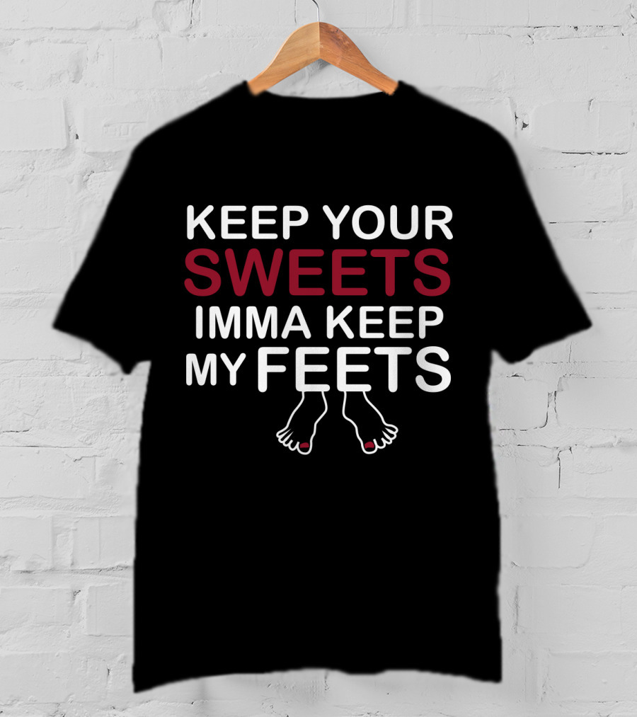 Keep Your Sweets Imma Keep My Feets T-Shirt