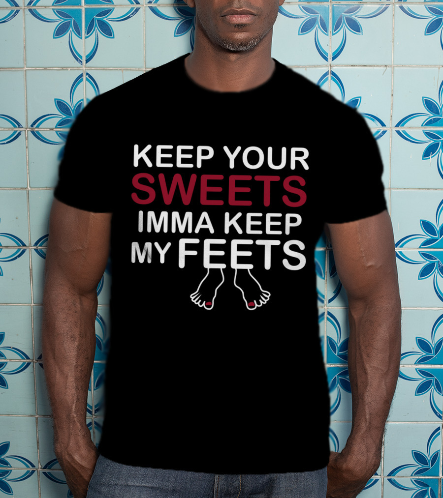 Keep Your Sweets Imma Keep My Feets T-Shirt