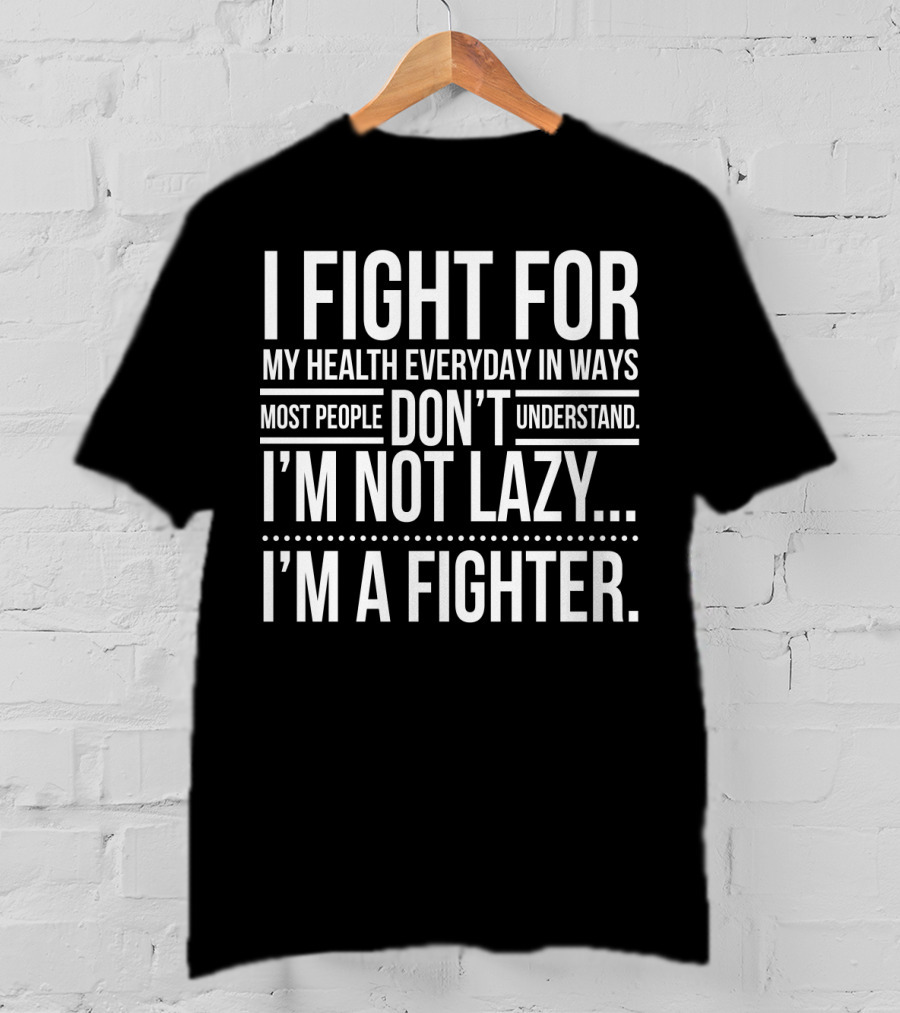 I Fight For My Health Everyday I'm Not Lazy I'm A Fighter T-Shirt