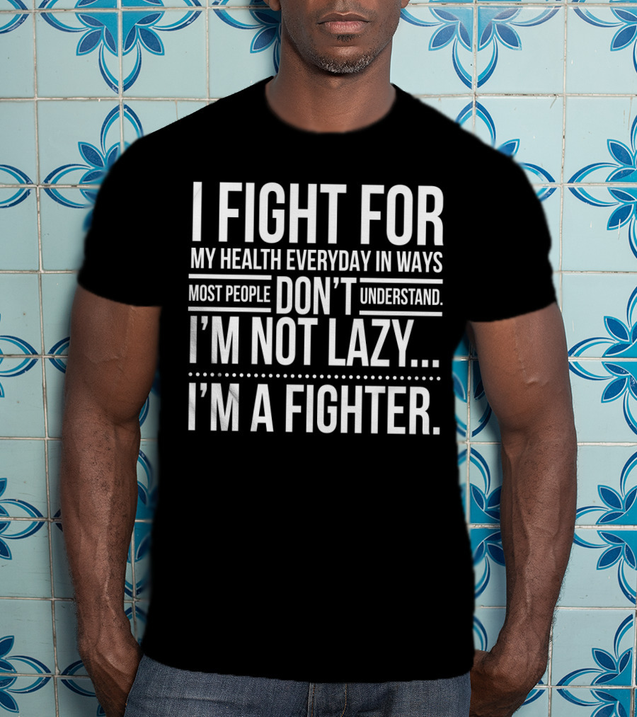 I Fight For My Health Everyday I'm Not Lazy I'm A Fighter T-Shirt