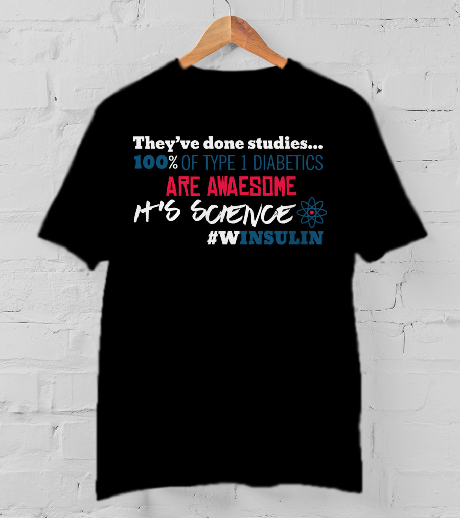 They've Done Studies 100% Of Type 1 Diabetics Are Awesome It's Science #WINSULIN T-Shirt
