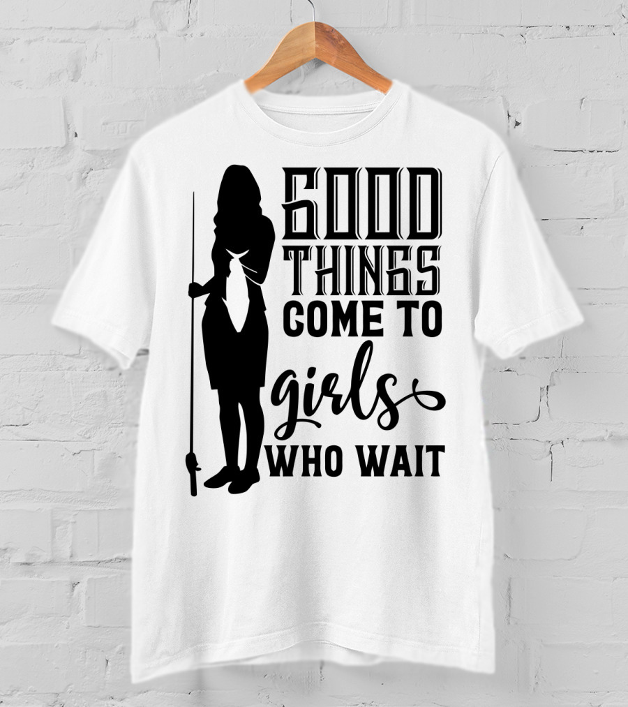Good Things Come To Girls Who Wait Fishing T-Shirt