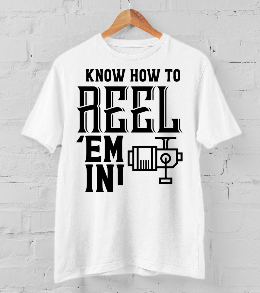 Know How To Reel 'Em In Fishing Reel T-Shirt