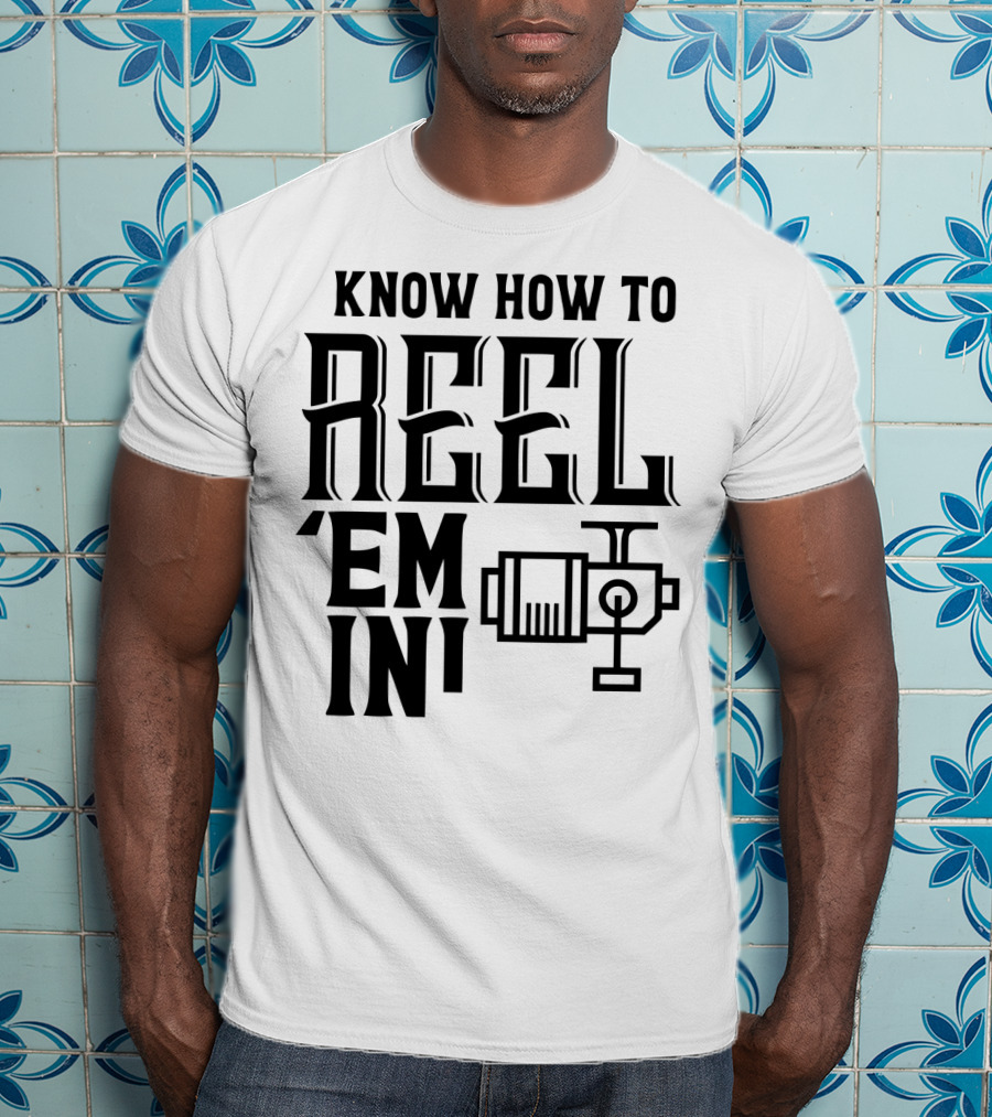 Know How To Reel 'Em In Fishing Reel T-Shirt