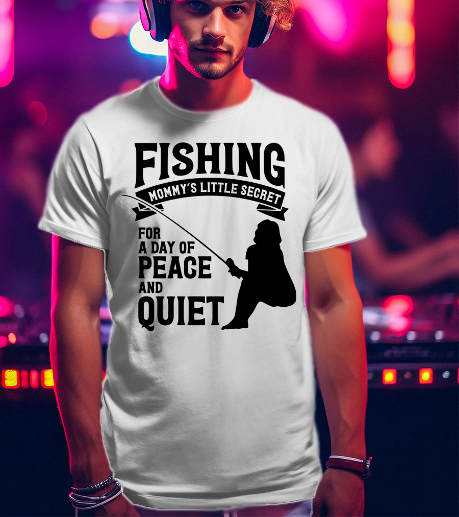 Fishing Mommy's Little Secret For A Day Of Peace And Quiet T-Shirt