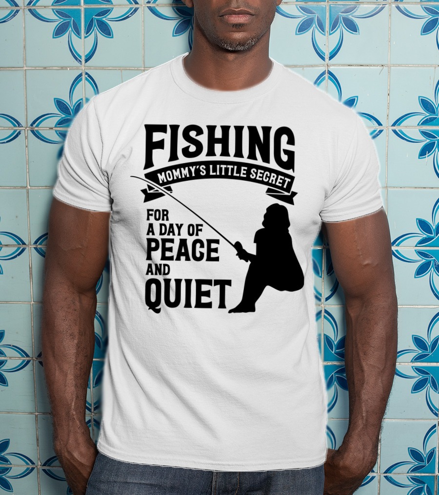 Fishing Mommy's Little Secret For A Day Of Peace And Quiet T-Shirt