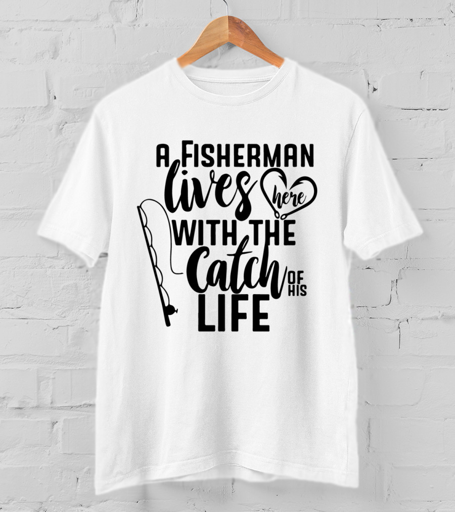 A Fisherman Lives Here With The Catch Of His Life T-Shirt