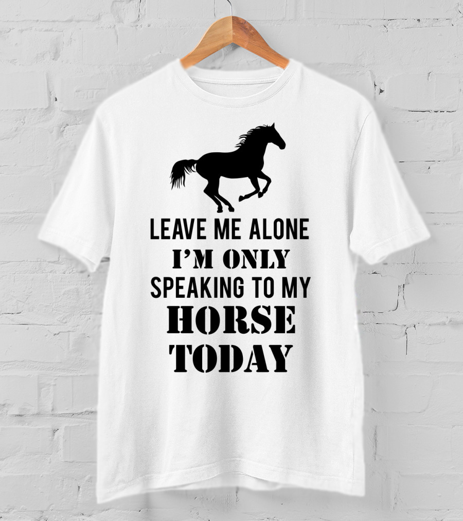 Leave Me Alone I'm Only Speaking To My Horse Today Black T-Shirt