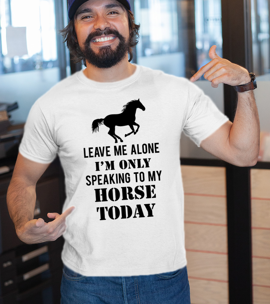 Leave Me Alone I'm Only Speaking To My Horse Today Black T-Shirt