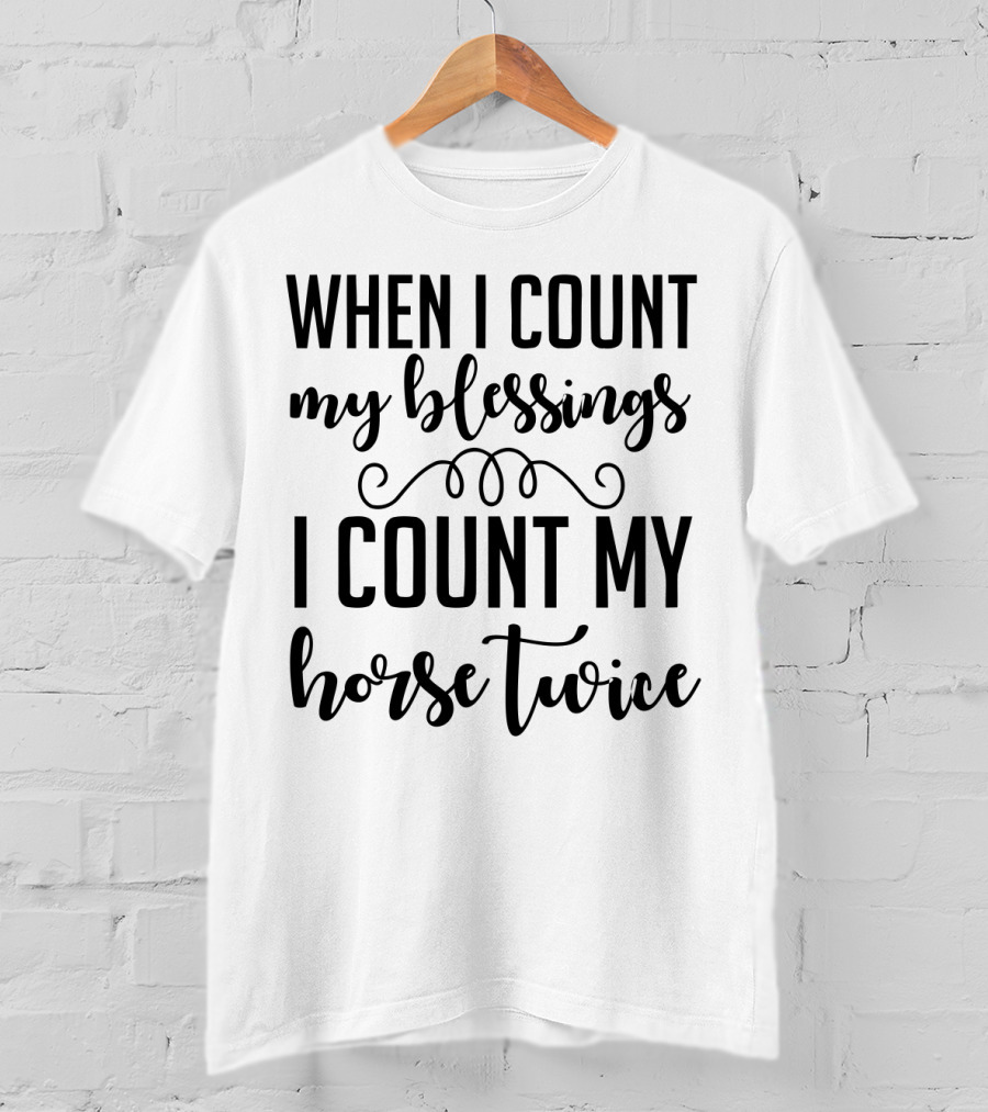 When I Count My Blessings I Count My Horse Twice T-Shirt