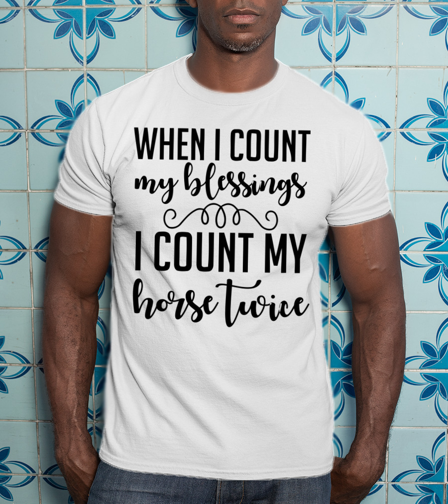 When I Count My Blessings I Count My Horse Twice T-Shirt