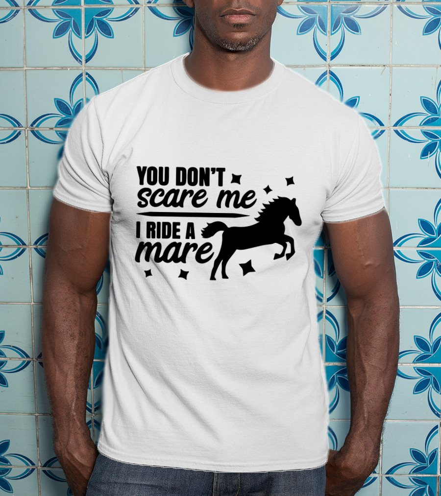 You Don't Scare Me I Ride A Mare Horse T-Shirt