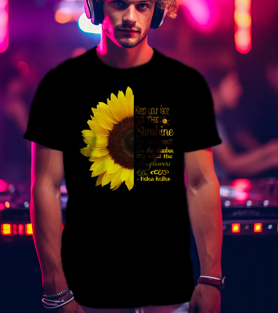 Keep Your Face To The Sunshine See The Shadows Sunflowers Helen Keller T-Shirt