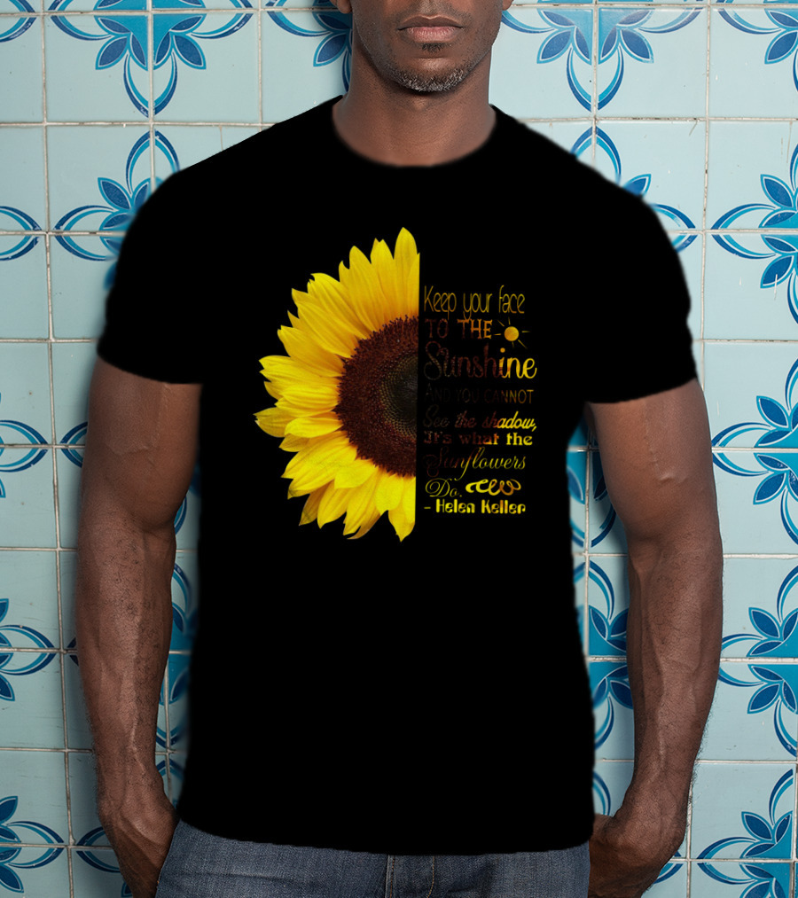Keep Your Face To The Sunshine See The Shadows Sunflowers Helen Keller T-Shirt