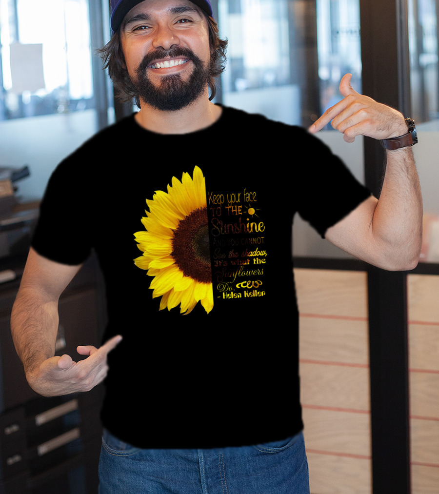 Keep Your Face To The Sunshine See The Shadows Sunflowers Helen Keller T-Shirt