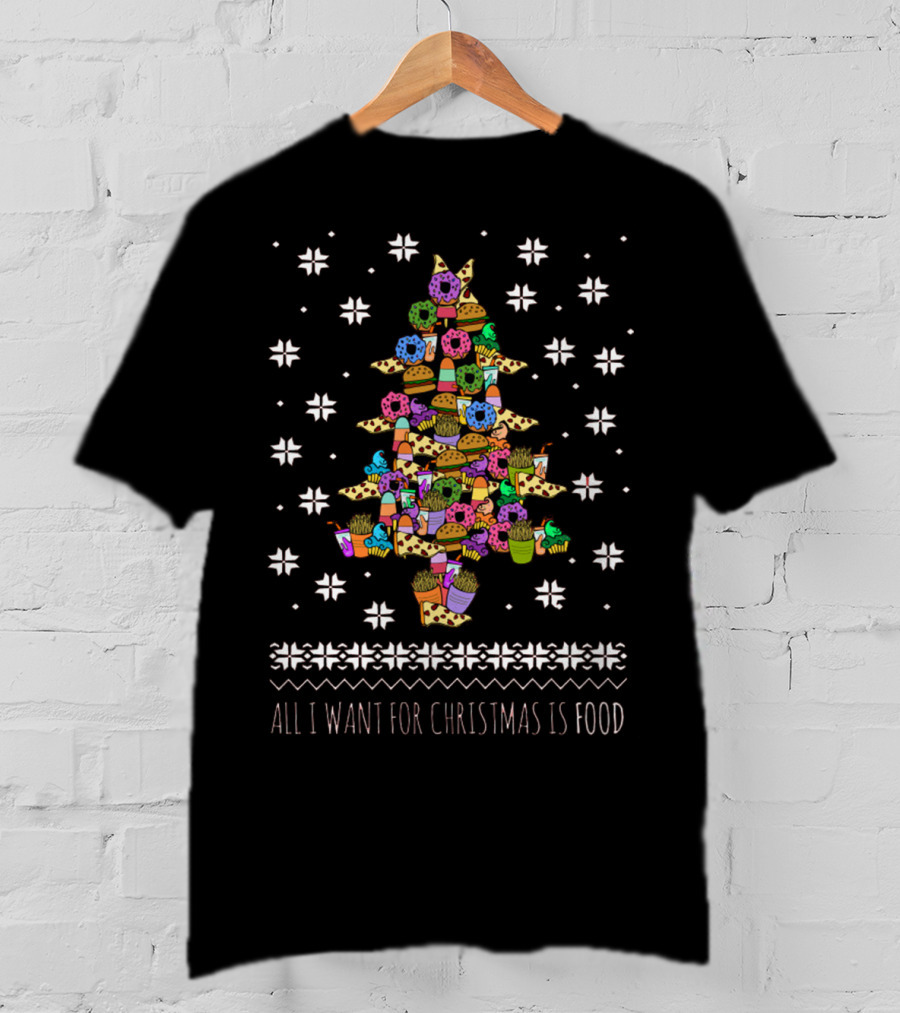 All I Want For Christmas Is Food Tree Made Of Donuts Pizza Cupcakes Ice Cream T-Shirt