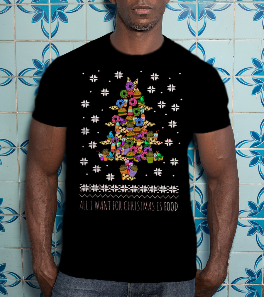 All I Want For Christmas Is Food Tree Made Of Donuts Pizza Cupcakes Ice Cream T-Shirt