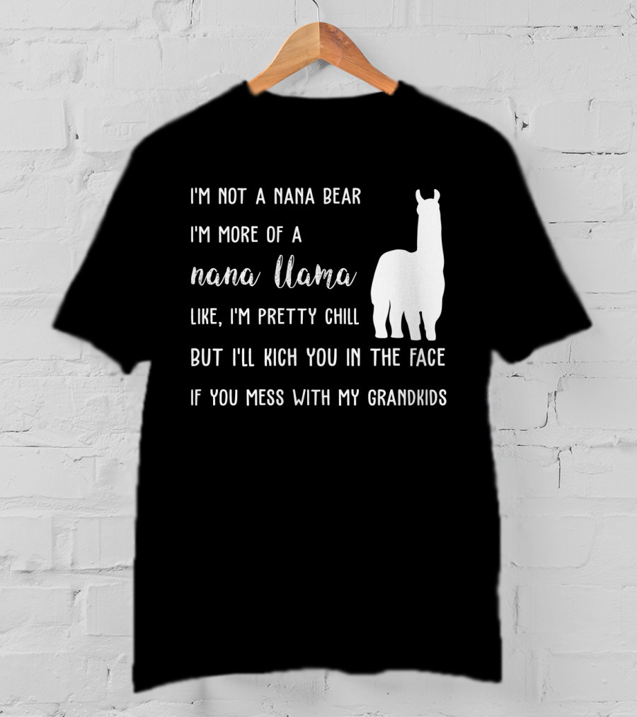 I'm Not A Nana Bear I'm More Of A Nana Llama Like I'm Pretty Chill But I'll Kick You In The Face If You Mess With My Grandkids T-Shirt