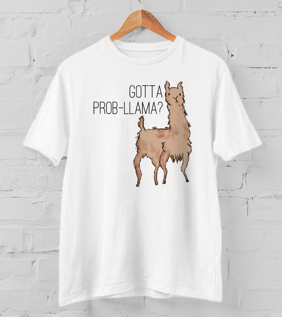 Gotta Prob-Llama? T-Shirt