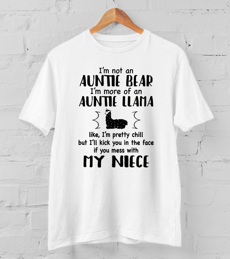 I'm Not An Auntie Bear I'm More Of An Auntie Llama Like I'm Pretty Chill But I'll Kick You In The Face If You Mess With My Niece T-Shirt