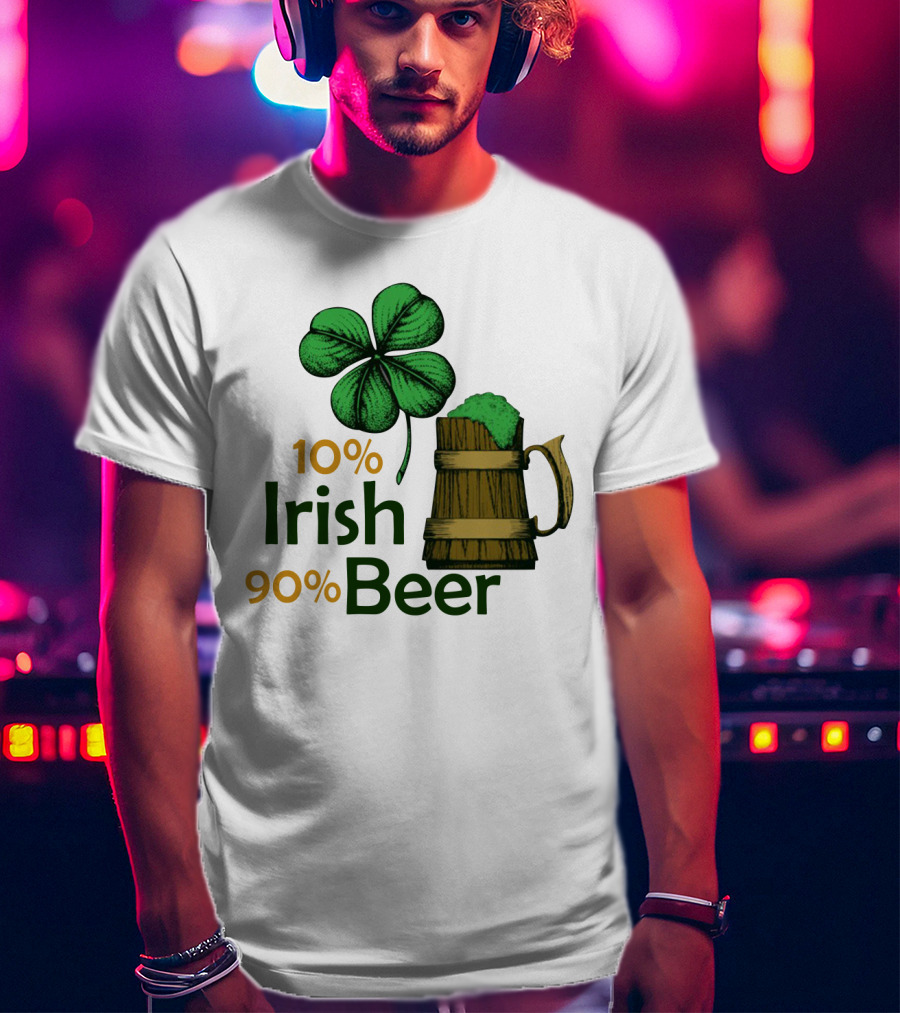 St. Patrick's Day Irish Beer Shamrock 10% Irish 90% Beer T-Shirt