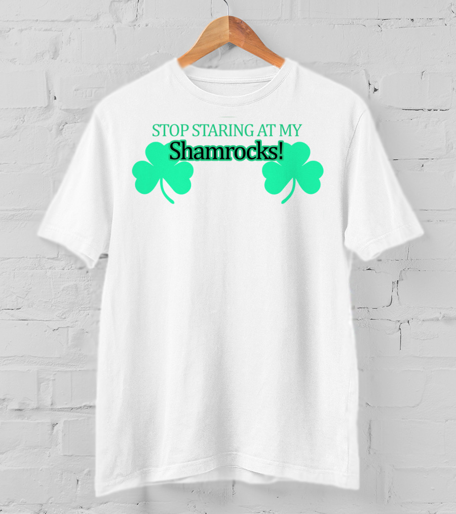 Stop Staring At My Shamrocks T-Shirt