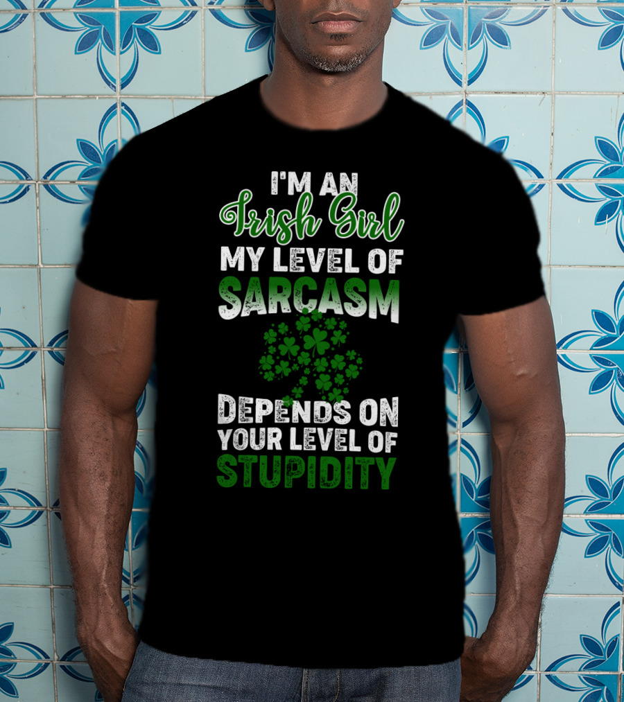 I'm An Irish Girl Sarcasm And Stupidity With Shamrock T-Shirt