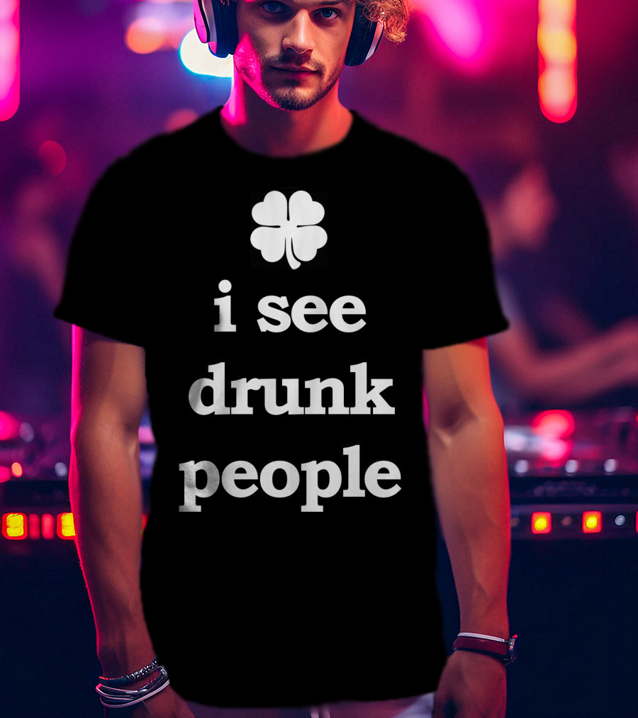 Patricks Day I See Drunk People Shamrock T-Shirt