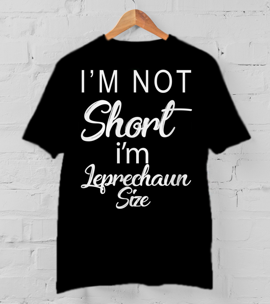 I'm Not Short I'm Leprechaun Size St Patricks Day T-Shirt
