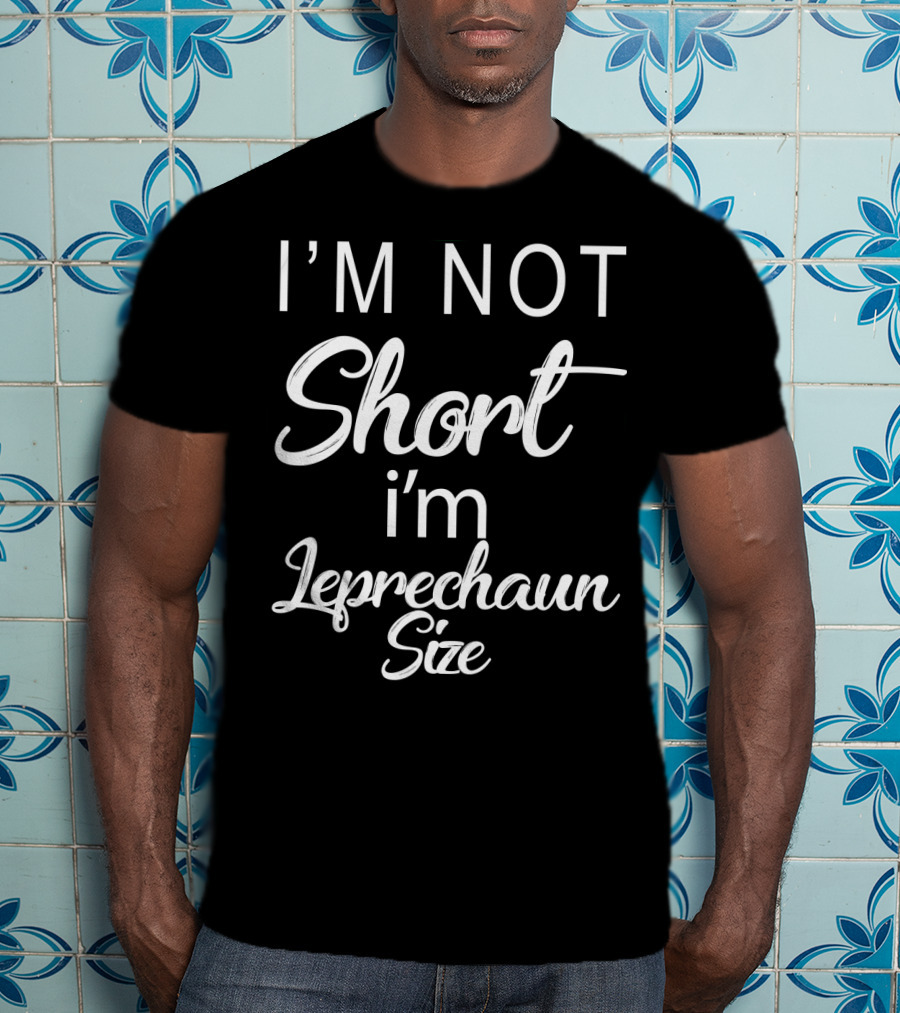 I'm Not Short I'm Leprechaun Size St Patricks Day T-Shirt