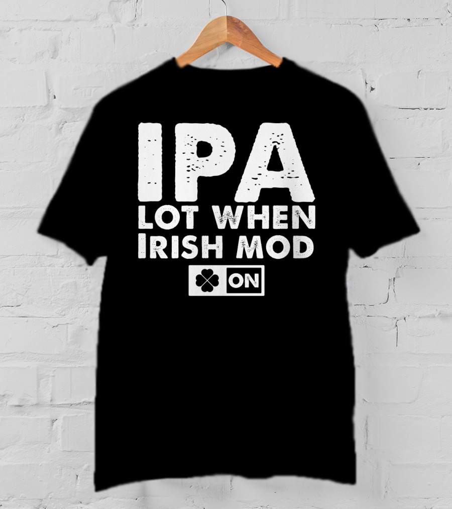 St. Patrick's Day IPA Lot When Irish Mod On Clover T-Shirt