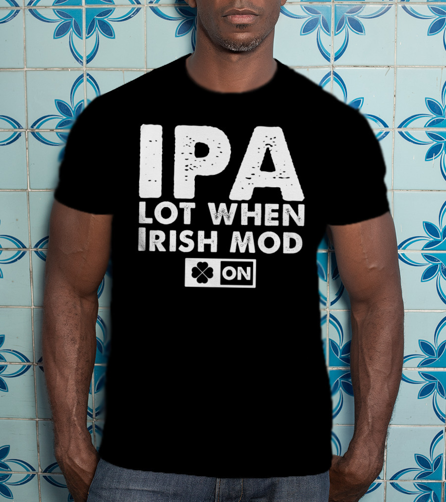 St. Patrick's Day IPA Lot When Irish Mod On Clover T-Shirt