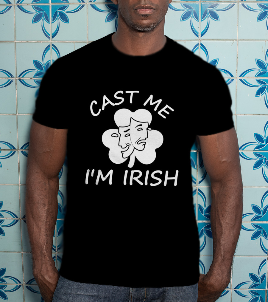 Cast Me I'm Irish Comedy Tragedy Clover T-Shirt