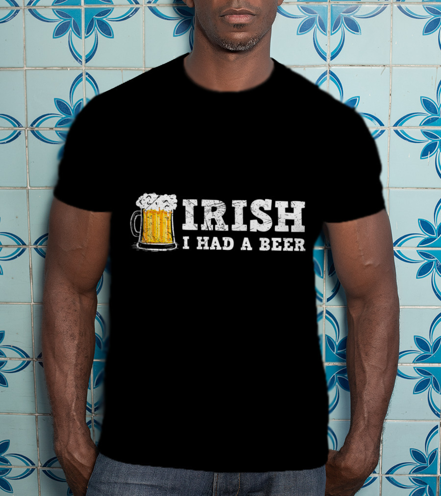 Distressed Irish I Had A Beer St Patrick Day Drinking T-Shirt