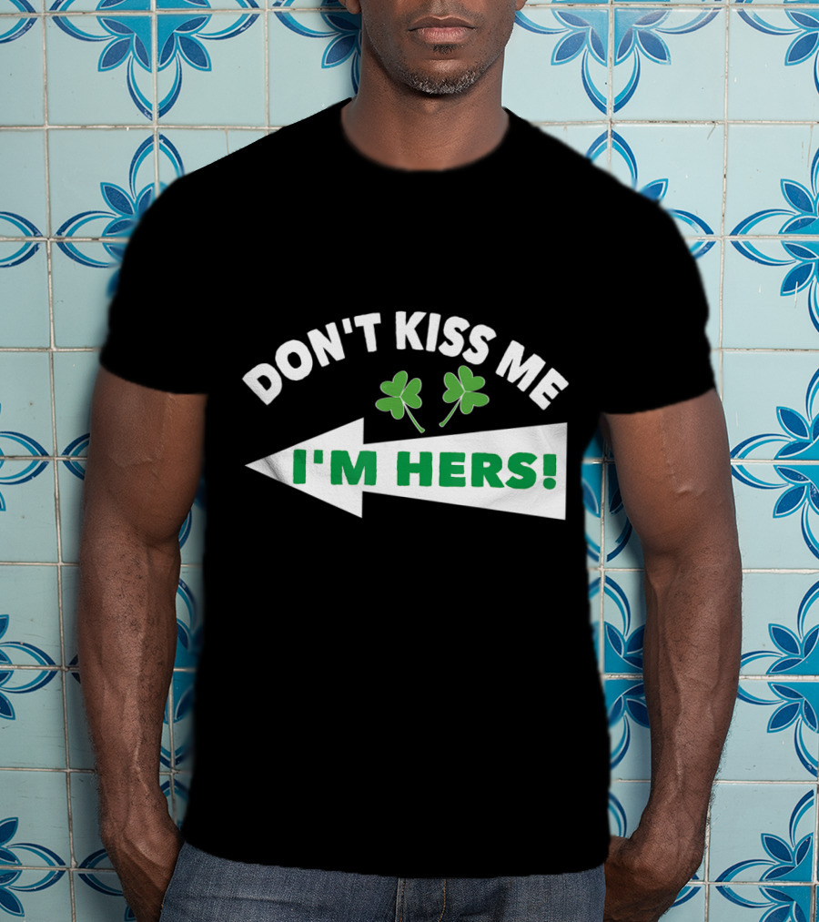 Don't Kiss Me I'm Hers Irish Shamrock Arrow T-Shirt