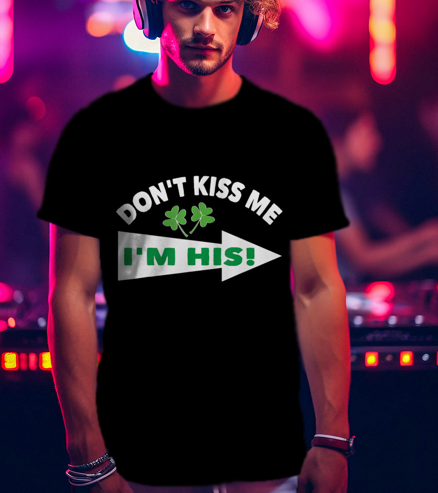 DON'T KISS ME I'M HIS Shamrock Arrow T-Shirt