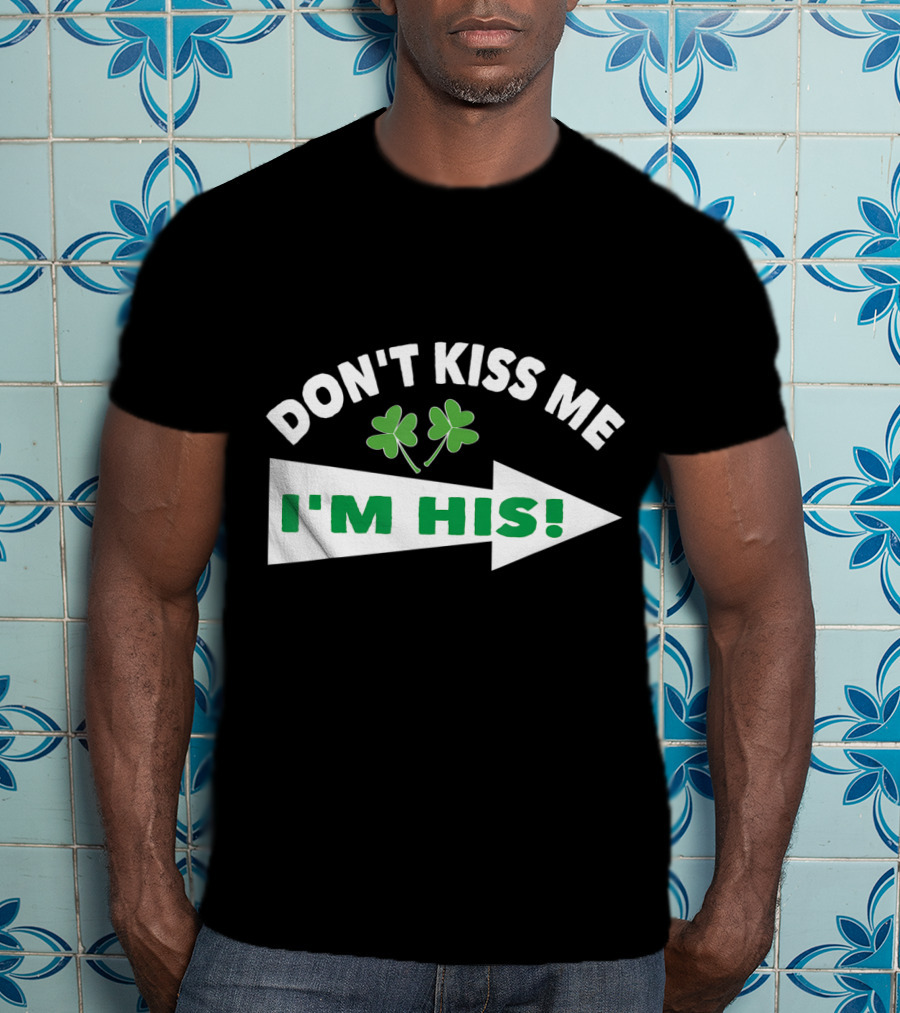 DON'T KISS ME I'M HIS Shamrock Arrow T-Shirt
