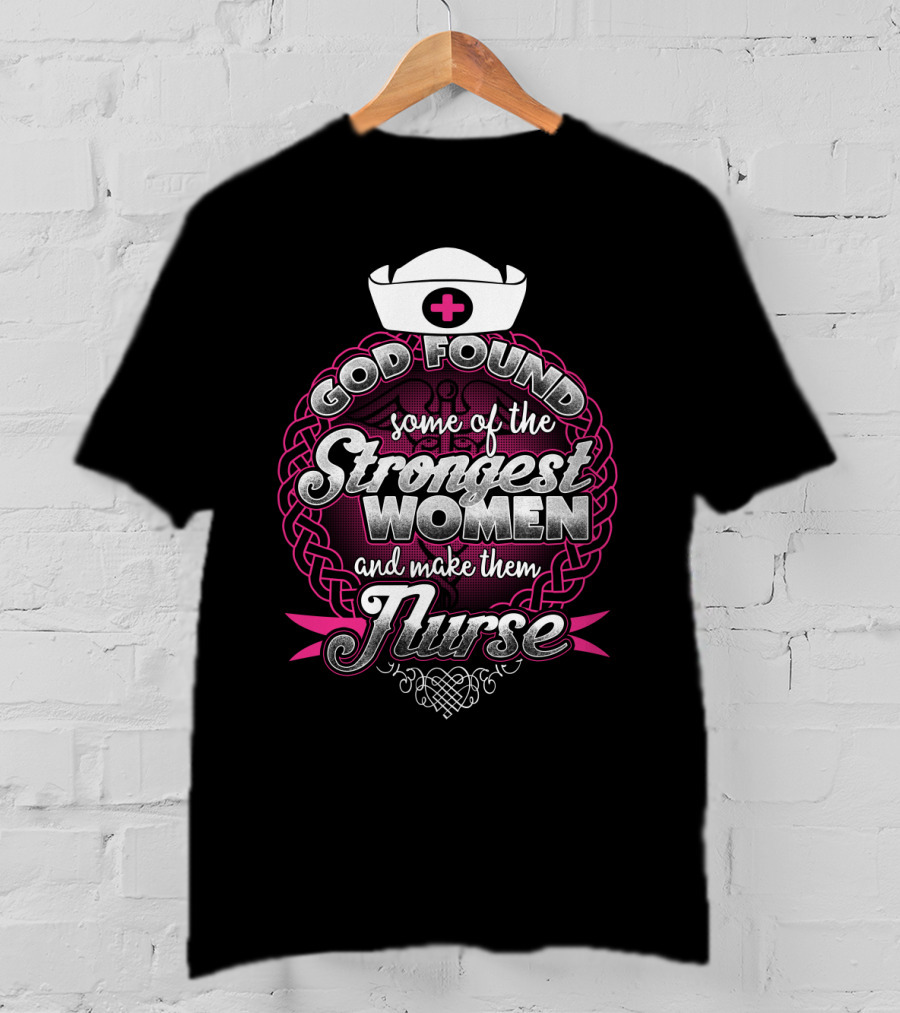 God Found Some Of The Strongest Women And Make Them Nurse With Nurse Cap And Pink Cross T-Shirt