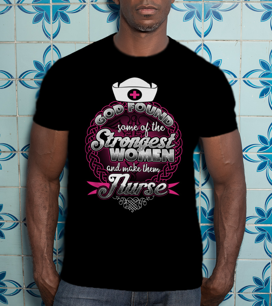 God Found Some Of The Strongest Women And Make Them Nurse With Nurse Cap And Pink Cross T-Shirt