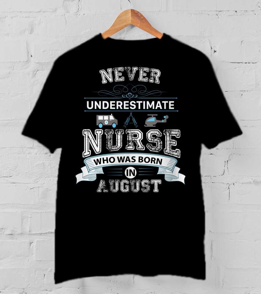 Never Underestimate A Nurse Who Was Born In August With Ambulance Helicopter Emergency Icons T-Shirt