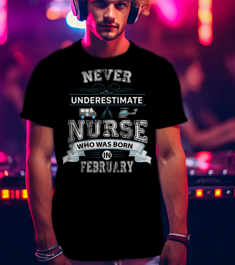Never Underestimate A Nurse Who Was Born IN February With Medical Symbols And Transport Icons T-Shirt