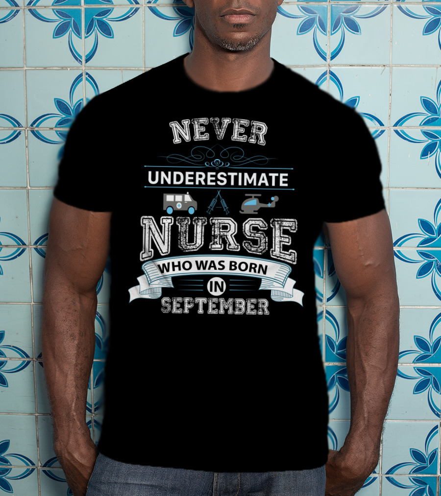 Never Underestimate A Nurse Born In September With Ambulance Helicopter And Syringe Icons T-Shirt