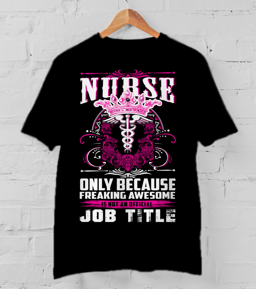 Nurse Only Because Freaking Awesome Caduceus Crown Job Title T-Shirt