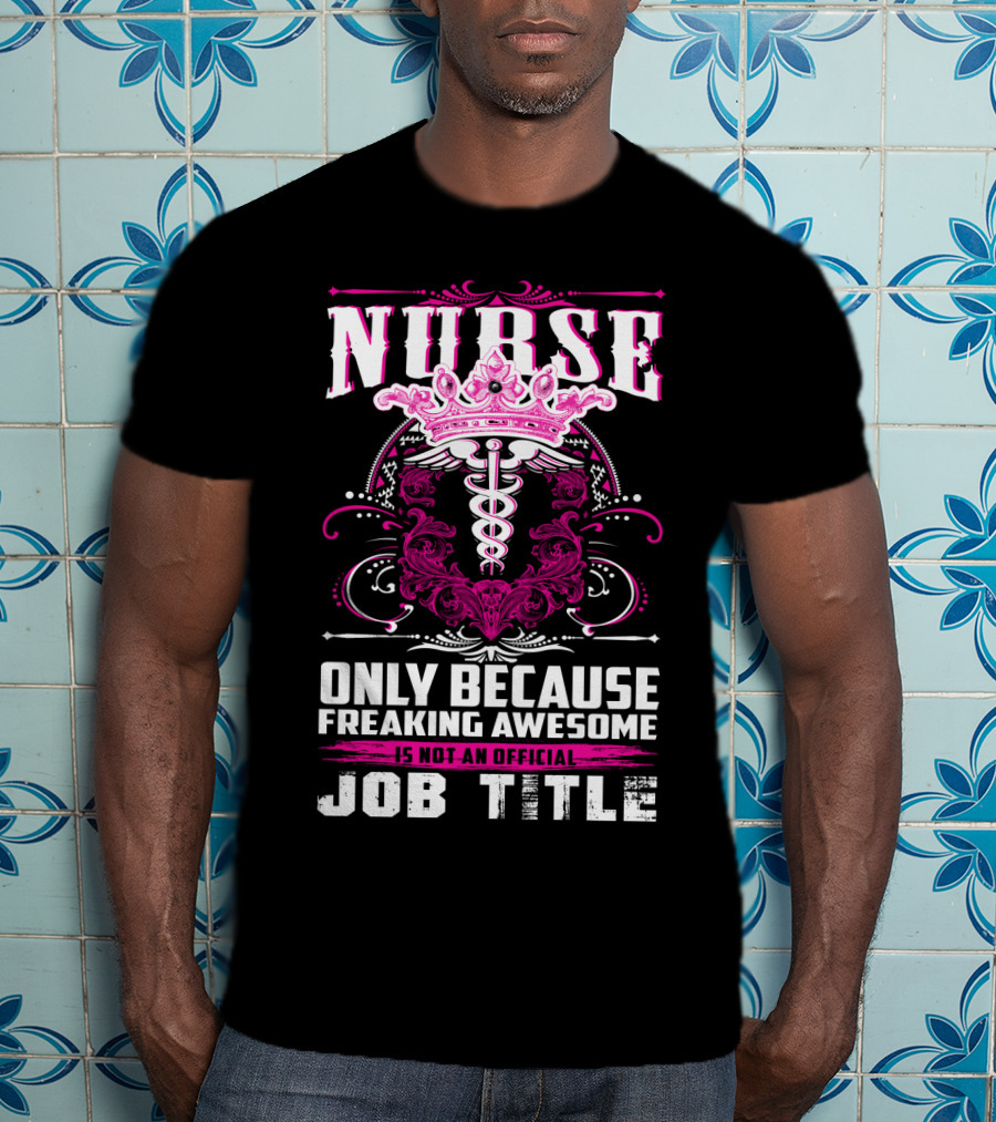 Nurse Only Because Freaking Awesome Caduceus Crown Job Title T-Shirt