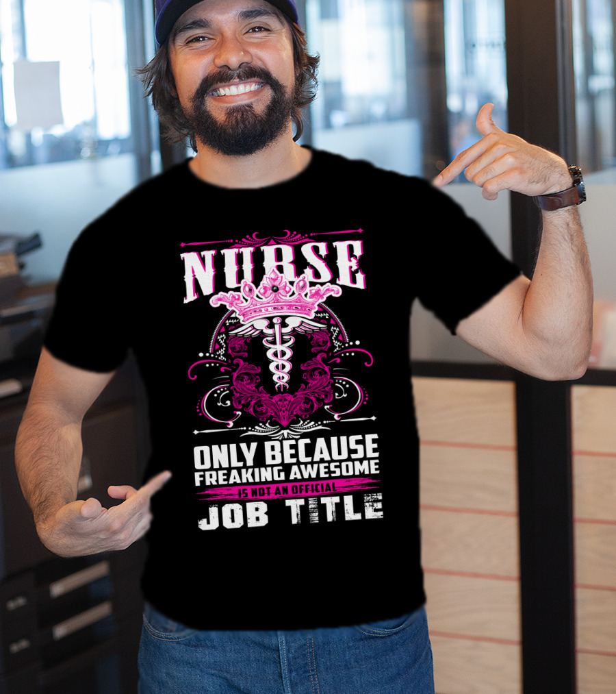 Nurse Only Because Freaking Awesome Caduceus Crown Job Title T-Shirt
