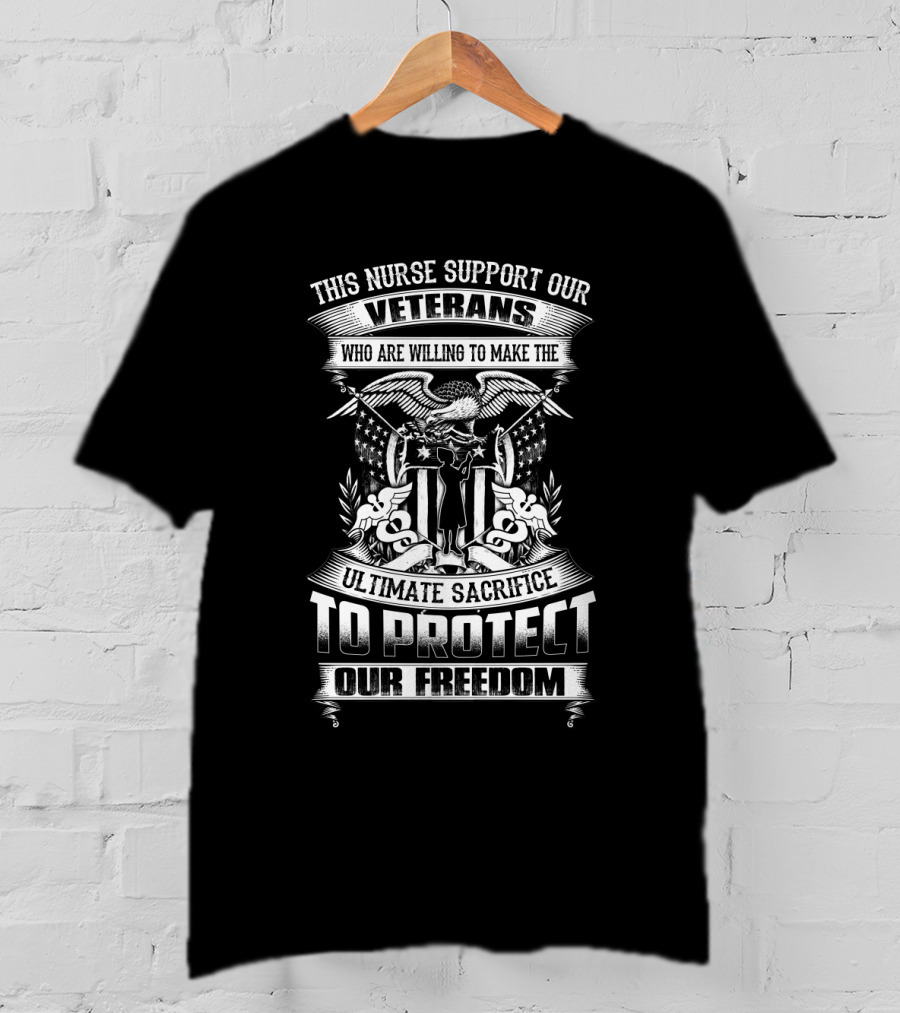 This Nurse Supports Our Veterans Ultimate Sacrifice To Protect Our Freedom T-Shirt
