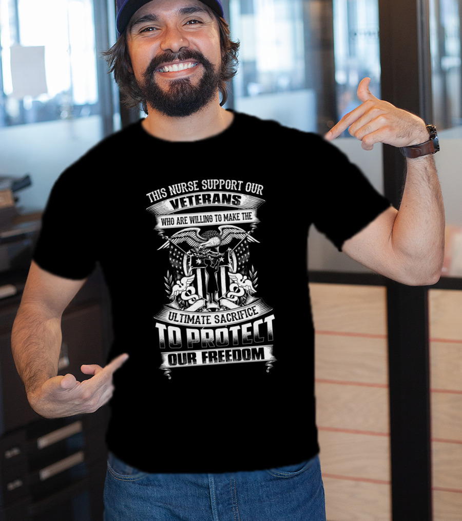 This Nurse Supports Our Veterans Ultimate Sacrifice To Protect Our Freedom T-Shirt