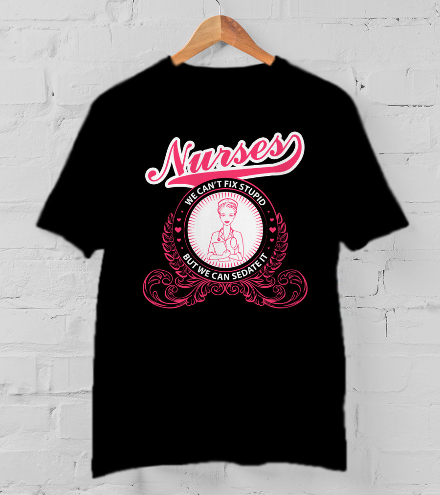 Nurses We Can't Fix Stupid But We Can Sedate It With Nurse Graphic And Decorative Elements T-Shirt
