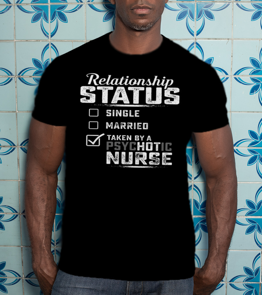 Relationship Status Taken By A Psychotic Nurse T-Shirt