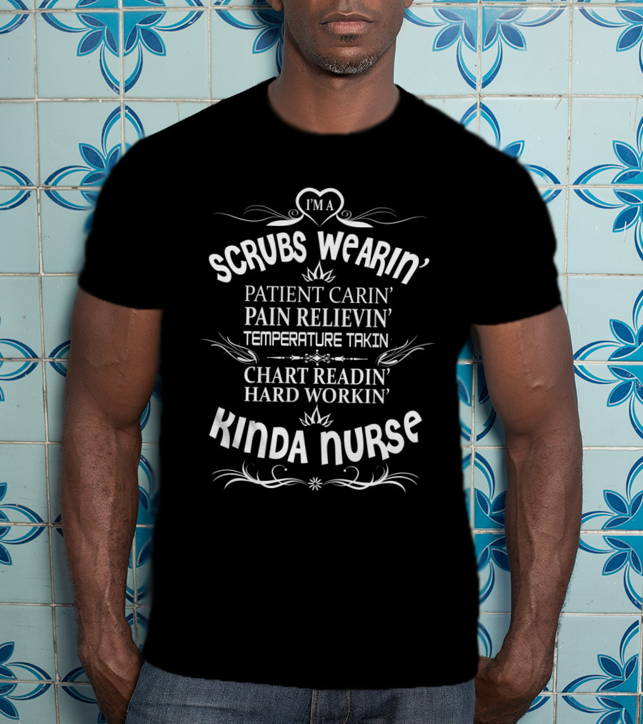 I'm A Scrubs Wearin' Patient Carin' Pain Relievin' Temperature Takin' Chart Readin' Hard Workin' Kinda Nurse T-Shirt